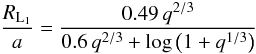 Mathematical equation: \begin{equation} \frac{R_{\rm L_1}}{a}=\frac{0.49\,q^{2/3}}{0.6\,q^{2/3}+\log\left(1+q^{1/3}\right)} \label{eq:Rd} \end{equation}