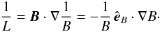 Mathematical equation: \appendix \setcounter{section}{1} \begin{equation} \frac{1}{L}=\f B\cdot\nabla\frac{1}{B}=-\frac{1}{B}\,\eb\cdot\nabla B\cdot \end{equation}