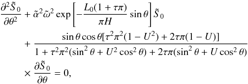 Mathematical equation: \begin{eqnarray} \label{eq:2.11} \frac{\partial^2{\tilde S}_0}{\partial \theta^2}&&+{{\tilde \alpha}^2{\tilde \omega}^2}\exp\left[-\frac{L_0(1+\tau\pi)}{\pi H}\sin\theta\right]{\tilde S}_0 \notag \\ &&+\frac{\sin\theta\cos\theta[\tau^2\pi^2(1-U^2)+2\tau\pi(1-U)]}{1+\tau^2\pi^2(\sin^2\theta+U^2\cos^2\theta)+2\tau\pi(\sin^2\theta+U\cos^2\theta)} \notag \\ &&\times\frac{\partial{\tilde S}_0}{\partial \theta}=0, \end{eqnarray}