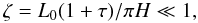Mathematical equation: $$ \zeta=L_0(1+\tau)/\pi H\ll1, $$