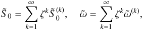 Mathematical equation: \appendix \setcounter{section}{1} \begin{equation} {\tilde S}_0=\sum_{k=1}^{\infty} \zeta^k{\tilde S}_0^{(k)}, \quad {\tilde \omega}=\sum_{k=1}^{\infty} \zeta^k{\tilde \omega}^{(k)}, \label{eq:1.22} \end{equation}