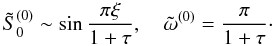 Mathematical equation: \appendix \setcounter{section}{1} \begin{equation} {\tilde S}_0^{(0)}\sim\sin \frac{\pi\xi}{1+\tau}, \quad {\tilde \omega}^{(0)}=\frac{\pi}{1+\tau}\cdot \label{eq:1.24} \end{equation}