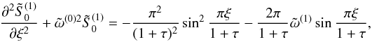 Mathematical equation: \appendix \setcounter{section}{1} \begin{equation} \frac{\partial^2{\tilde S}_0^{(1)}}{\partial \xi^2}+{\tilde \omega^{(0)2}}{\tilde S}_0^{(1)}=-\frac{\pi^2}{(1+\tau)^2}\sin^2\frac{\pi\xi}{1+\tau}- \frac{2\pi}{1+\tau}{\tilde \omega}^{(1)}\sin\frac{\pi\xi}{1+\tau}, \label{eq:1.25} \end{equation}
