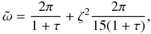 Mathematical equation: \appendix \setcounter{section}{1} \begin{equation} {\tilde \omega}=\frac{2\pi}{1+\tau}+\zeta^2\frac{2\pi}{15(1+\tau)}, \label{eq:1.26.7} \end{equation}