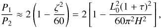 Mathematical equation: \appendix \setcounter{section}{1} \begin{equation} \frac{P_1}{P_2}\approx 2\left(1-\frac{\zeta^2}{60}\right)=2\left[1-\frac{L_0^2(1+\tau)^2}{60\pi^2H^2}\right], \label{eq:1.26.9} \end{equation}