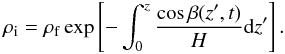 Mathematical equation: \begin{equation} \rho_{\rm i}=\rho_{\rm f}\exp\left[-\int_0^z\frac{ \cos \beta(z',t)}{H}{\rm d}z'\right]. \label{eq:1.3} \end{equation}