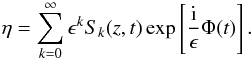 Mathematical equation: \begin{equation} \eta=\sum_{k=0}^{\infty}\epsilon^kS_k(z,t)\exp\left[\frac{\rm i}{\epsilon}\Phi(t)\right]. \label{eq:1.8} \end{equation}