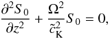 Mathematical equation: \begin{equation} \frac{\partial^2 S_0}{\partial z^2}+\frac{\Omega^2}{{\tilde c_{\rm K}}^2}S_0=0, \label{eq:1.9} \end{equation}