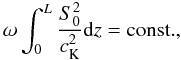 Mathematical equation: \begin{equation} \omega\int_0^L\frac{S_0^2}{c_{\rm K}^2}{\rm d}z={\rm const.}, \label{eq:1.12} \end{equation}