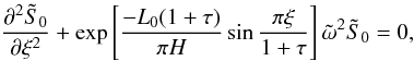 Mathematical equation: \begin{equation} \frac{\partial^2\tilde{S}_0}{\partial \xi^2}+\exp\left[\frac{-L_0(1+\tau)}{\pi H}\sin\frac{\pi \xi}{1+\tau}\right] {\tilde \omega}^2{\tilde S}_0=0, \label{eq:1.19} \end{equation}