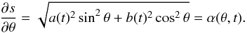 Mathematical equation: \begin{equation} \frac{\partial s}{\partial \theta}=\sqrt{a(t)^2\sin^2\theta+b(t)^2\cos^2\theta}=\alpha(\theta,t). \label{eq:2.3} \end{equation}