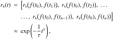 Mathematical equation: \begin{eqnarray} r_{\rm s} (t) & = & \Big[ r_{\rm s} \big(f(t_0), f(t_1)\big),\; r_{\rm s} \big(f(t_0), f(t_2)\big),\; \ldots\nonumber\\ & & \ldots,\; r_{\rm s} \big(f(t_0), f(t_{n-1})\big),\; r_{\rm s} \big(f(t_0), f(t_n)\big) \Big] \\ & \approx & \exp\left(-\frac{1}{\tau} t^\gamma\right)\nonumber , \end{eqnarray}