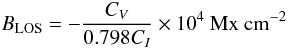 Mathematical equation: \begin{equation} B_\mathrm{LOS} = - \frac{C_V}{0.798 C_I} \times 10^4~\mathrm{Mx~cm}^{-2} \, \end{equation}
