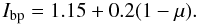 Mathematical equation: \begin{equation} I_\mathrm{bp} = 1.15 + 0.2(1-\mu). \end{equation}