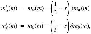 Mathematical equation: \begin{eqnarray} m'_\alpha(m)&=& m_\alpha(m) - \left(\frac{1}{2}-r\right)\delta m_\alpha(m) \nonumber \\ m'_\beta(m)&=& m_\beta(m) - \left(\frac{1}{2}-s\right)\delta m_\beta(m), \end{eqnarray}
