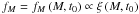 Mathematical equation: \hbox{${f_M} = {f_M}\left( {M,{t_0}} \right) \propto \xi \left( {M,{t_0}} \right)$}