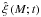 Mathematical equation: \hbox{$\hat \xi \left( {M;t} \right)$}