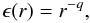 Mathematical equation: \begin{equation} \epsilon(r) = r^{-q}, \end{equation}