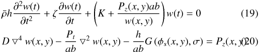 Mathematical equation: \begin{eqnarray} \label{mcc3} &&\bar{\rho} h\frac{\partial^2 w(t)} {\partial t^2} + \zeta\frac{\partial w(t)} {\partial t} + \left(K + \frac{P_z(x,y)ab}{w(x,y)}\right)w(t)= 0 \\ &&D\bigtriangledown^4 w(x,y) -\frac{P_{t}} {ab} \bigtriangledown^2 w(x,y) - \frac{h} {ab} G\left( \phi_s(x,y),\sigma \right) = P_z(x,y) . \end{eqnarray}