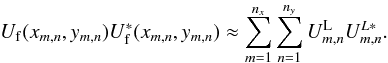 Mathematical equation: \begin{equation} \label{gm4c} U_{\rm f}(x_{m,n},y_{m,n})U^*_{\rm f}(x_{m,n},y_{m,n}) \approx \sum_{m=1}^{n_x} \sum_{n=1}^{n_y} U^{\rm L}_{m,n}U^{L*}_{m,n} . \end{equation}