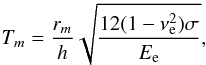 Mathematical equation: \begin{eqnarray} \nonumber \\[-0.7cm] T_m=\frac{r_m} {h} \sqrt{\frac{12(1-\nu^2_{\rm e}) \sigma} {E_{\rm e}}} , \end{eqnarray}