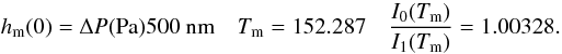 Mathematical equation: \begin{equation} h_{\rm m}(0)=\Delta P({\rm Pa}) 500~{\rm nm} \quad T_{\rm m}=152.287 \quad \frac{I_0(T_{\rm m})}{I_1(T_{\rm m})}=1.00328 . \end{equation}