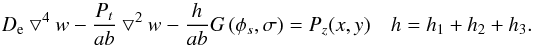 Mathematical equation: \begin{equation} \label{nlm1} D_{\rm e}\bigtriangledown^4 w - \frac{P_{t}} {ab} \bigtriangledown^2 w - \frac{h} {ab} G\left( \phi_s,\sigma \right)= P_z(x,y) \quad h=h_1+h_2+h_3 .\\ \end{equation}