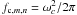 Mathematical equation: \hbox{$f_{{\rm c},m,n}=\omega^2_c/2\pi$}