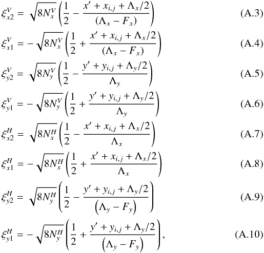Mathematical equation: \appendix \setcounter{section}{1} \begin{eqnarray} \label{lensf2} &&\xi_{x2}^V=\sqrt{8N_x^V}\left(\frac{1}{2}-\frac{x'+x_{i,j}+\Lambda_x/2}{\left(\Lambda_x-F_x\right)}\right) \\ && \xi_{x1}^V=-\sqrt{8N_x^V}\left(\frac{1}{2}+\frac{x'+x_{i,j}+\Lambda_x/2}{\left(\Lambda_x-F_x\right)}\right)\\ &&\xi_{y2}^V=\sqrt{8N_y^V}\left(\frac{1}{2}-\frac{y'+y_{i,j}+\Lambda_y/2}{\Lambda_y}\right) \\ &&\xi_{y1}^V=-\sqrt{8N_y^V}\left(\frac{1}{2}+\frac{y'+y_{i,j}+\Lambda_y/2}{\Lambda_y}\right)\\ &&\xi_{x2}^H=\sqrt{8N_x^H}\left(\frac{1}{2}-\frac{x'+x_{i,j}+\Lambda_x/2}{\Lambda_x}\right) \\ &&\xi_{x1}^H=-\sqrt{8N_x^H}\left(\frac{1}{2}+\frac{x'+x_{i,j}+\Lambda_x/2}{\Lambda_x}\right)\\ &&\xi_{y2}^H=\sqrt{8N_y^H}\left(\frac{1}{2}-\frac{y'+y_{i,j}+\Lambda_y/2}{\left(\Lambda_y-F_y\right)}\right) \\ &&\xi_{y1}^H=-\sqrt{8N_y^H}\left(\frac{1}{2}+\frac{y'+y_{i,j}+\Lambda_y/2}{\left(\Lambda_y-F_y\right)}\right), \end{eqnarray}
