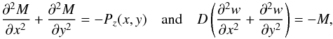 Mathematical equation: \appendix \setcounter{section}{2} \begin{equation} \label{lm2} \frac{\partial^2 M} {\partial x^2} + \frac{\partial^2 M} {\partial y^2} = -P_z(x,y) \quad {\rm and} \quad D\left( \frac{\partial^2 w} {\partial x^2} + \frac{\partial^2 w} {\partial y^2} \right)=-M , \end{equation}
