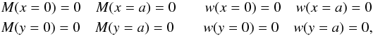 Mathematical equation: \appendix \setcounter{section}{2} \begin{eqnarray} \label{lm3} &&M(x=0)= 0 \quad M(x=a)= 0 \qquad w(x=0)= 0 \quad w(x=a)= 0 \nonumber\\ &&M(y=0)= 0 \quad M(y=a)= 0 \qquad w(y=0)= 0 \quad w(y=a)= 0 ,\nonumber \end{eqnarray}