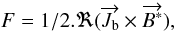 Mathematical equation: \begin{equation} F=1/2.\Re(\overrightarrow{J_{\rm b}}\times\overrightarrow{B^*}) , \end{equation}