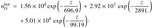 Mathematical equation: \begin{eqnarray} n_{\rm O}^{\rm hot} & = & 1.56\times 10^{4}\exp\left(-\frac{z}{696.9}\right)\, +\, 2.92\times10^{3}\,\exp\left(-\frac{z}{2891.}\right)\, \nonumber \\ & & +\, 5.01\times10^{4}\,\exp\left(-\frac{z}{99.19}\right)\cdot \end{eqnarray}