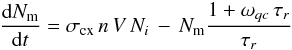 Mathematical equation: \begin{equation} \frac{{\rm d}N_{\rm m}}{{\rm d}t} = \sigma _{\rm cx}\, n\, V\, N_i\, -\, N_{\rm m} \frac{1+\omega _{qc}\, \tau _r}{\tau _r} \end{equation}