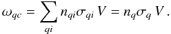 Mathematical equation: \begin{equation} \omega _{qc} = \sum_{qi} n_{qi} \sigma _{qi}\, V = n_q \sigma _{q}\, V \,. \end{equation}