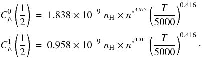 Mathematical equation: \begin{eqnarray} C^{0}_E\left(\frac{1}{2}\right) &=& 1.838 \times 10^{-9} \; n_{\textrm {\scriptsize H}} \times n^{*^{3.675}} \left(\frac{T}{5000}\right)^{0.416} \nonumber \\ C^{1}_E\left(\frac{1}{2}\right) &=& 0.958 \times 10^{-9} \; n_{\textrm {\scriptsize H}} \times n^{*^{4.011}} \left(\frac{T}{5000}\right)^{0.416} \cdot \end{eqnarray}