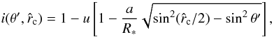 Mathematical equation: \begin{equation} i(\theta^\prime,\hat{r}_\mathrm{c}) = 1 - u\left[1-\frac{a}{R_*}\sqrt{\sin^2(\hat{r}_\mathrm{c}/2)-\sin^2\theta^\prime}\right], \end{equation}