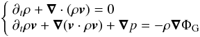Mathematical equation: \begin{eqnarray} \left\{ \begin{array}{l} \partial_t\rho+\vec\nabla\cdot(\rho \vec v)=0\\ \partial_t \rho \vec v+\vec\nabla (\vec v\cdot\rho \vec v)+\vec\nabla p=-\rho\vec\nabla\Phi_{\rm G}\\ \end{array} \right . \end{eqnarray}