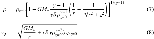 Mathematical equation: \begin{eqnarray} \rho&=&\rho_{z=0}\Bigg[1-GM_*\frac{\gamma-1}{\gamma S\rho_{z=0}^{\gamma-1}}\left(\frac{1}{r}-\frac{1}{\sqrt{r^2+z^2}}\right)\Bigg]^{1/(\gamma-1)}\\[2mm] v_\varphi&=&\sqrt{\frac{GM_*}{r}+rS\gamma \rho_{z=0}^{\gamma-2}\partial_r\rho_{z=0}} \end{eqnarray}