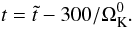 Mathematical equation: \begin{equation} t=\tilde t-300/\Omega_{\rm K}^{0}. \end{equation}