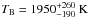 Mathematical equation: \hbox{$T_{\rm B} = 1950^{+260}_{-190}~{\rm K}$}