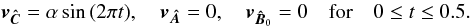 Mathematical equation: \begin{equation} \vec{v_{\hat{C}}} = \alpha \sin{(2\pi t)}, \quad \vec{v_{\hat{A}}} =0, \quad \vec{v}_{\vec{\hat{{B}}}_0}=0 \quad \mathrm{for} \quad 0 \le t \le 0.5. \label{pulse} \end{equation}