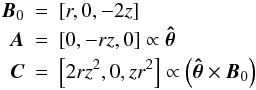 Mathematical equation: \begin{eqnarray} \vec{B}_0 &=& \left[r,0,-2z\right]\nonumber\\ \vec{A} &=& \left[0,-rz,0\right] \propto \vec{\hat{\theta}}\nonumber\\ \vec{C} &=& \left[2rz^2,0,zr^{2}\right] \propto \left(\vec{\hat{\theta}}\times\vec{B}_{0}\right) \end{eqnarray}