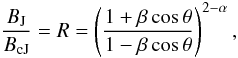 Mathematical equation: \begin{equation} \frac{B_{\rm J}}{B_{\rm cJ}}=R=\left(\frac{1+\beta \cos\theta}{1-\beta \cos\theta}\right)^{2-\alpha},\nonumber \end{equation}