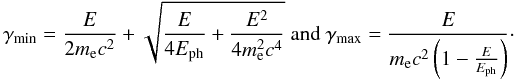Mathematical equation: \begin{equation*} \gamma_{\min} = \frac{E}{2 m_{\rm e} c^2} + \sqrt{\frac{E}{4E_{\rm ph}} + \frac{{E}^2}{4m_{\rm e}^2c^4}} \ {\rm and} \ \gamma_{\max} = \frac{E}{m_{\rm e}c^2\left(1-\frac{E}{E_{\rm ph}}\right)}\cdot \end{equation*}