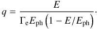 Mathematical equation: \begin{equation*} q = \frac{E}{\Gamma_{\rm e}E_{\rm ph}\left(1-{E/}{E_{\rm ph}}\right)}\cdot \end{equation*}