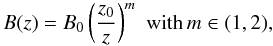 Mathematical equation: \begin{equation*} B(z)= B_0\left(\frac{z_0}{z}\right)^m \, \, {\rm with}\, m\in(1,2), \end{equation*}