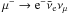 Mathematical equation: \hbox{$\mu^- \rightarrow {\rm e}^- \bar{\nu}_{\rm e} \nu_\mu$}