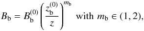 Mathematical equation: \begin{eqnarray} B_{\rm b} = B_{\rm b}^{(0)} \left(\frac{z_{\rm b}^{(0)}}{z}\right)^{m_{\rm b}} \,{\rm with} \, \, m_{\rm b}\in(1,2), \end{eqnarray}
