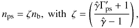 Mathematical equation: \begin{equation} n_{\rm ps} = \zeta n_{\rm b}, \ {\rm with} \ \ \zeta =\left(\frac{\hat{\gamma}\Gamma'_{\rm ps}+1}{\hat{\gamma}-1}\right), \end{equation}